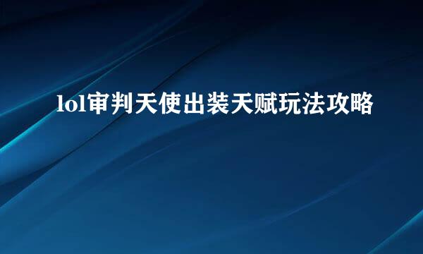 lol审判天使出装天赋玩法攻略