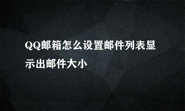 QQ邮箱怎么设置邮件列表显示出邮件大小