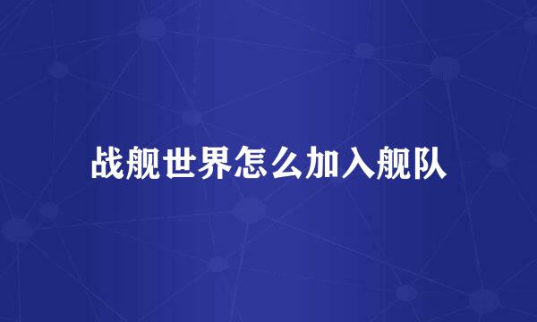 战舰世界怎么加入舰队