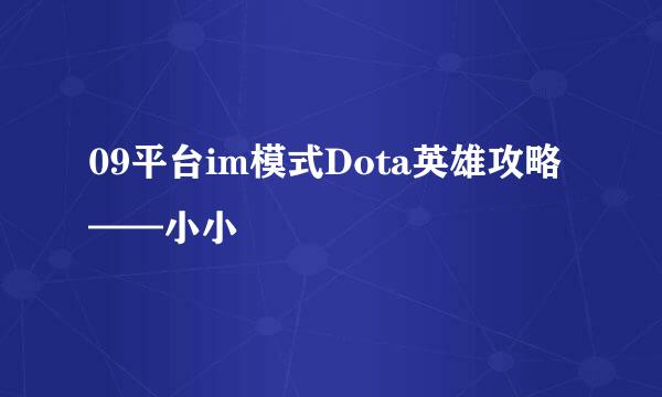 09平台im模式Dota英雄攻略——小小