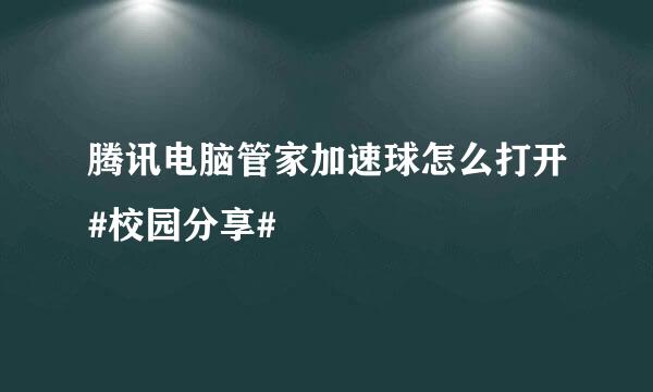 腾讯电脑管家加速球怎么打开#校园分享#