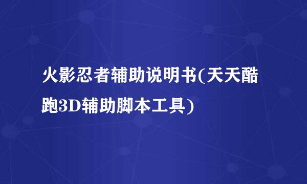 火影忍者辅助说明书(天天酷跑3D辅助脚本工具)