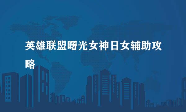 英雄联盟曙光女神日女辅助攻略