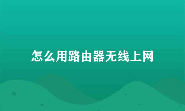 怎么用路由器无线上网