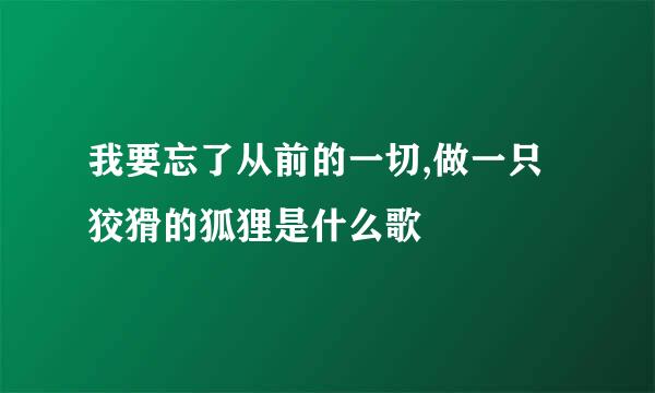 我要忘了从前的一切,做一只狡猾的狐狸是什么歌