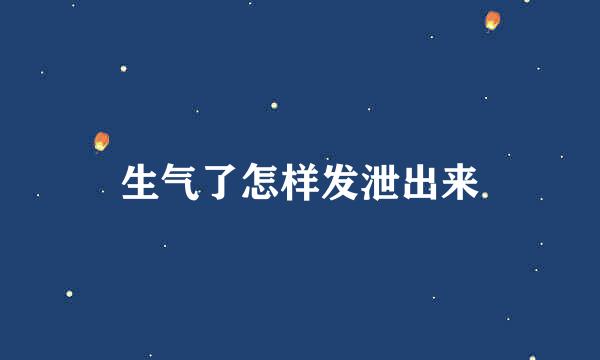 生气了怎样发泄出来