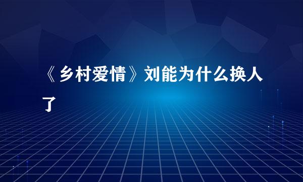 《乡村爱情》刘能为什么换人了