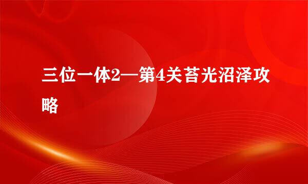 三位一体2—第4关苔光沼泽攻略