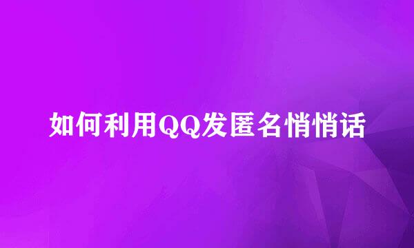 如何利用QQ发匿名悄悄话