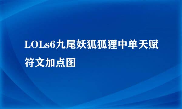 LOLs6九尾妖狐狐狸中单天赋符文加点图