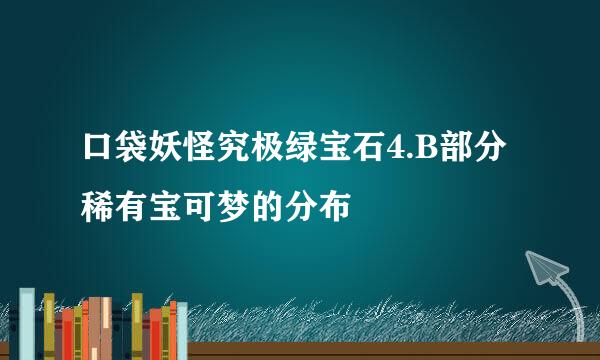口袋妖怪究极绿宝石4.B部分稀有宝可梦的分布