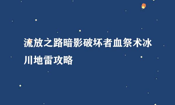 流放之路暗影破坏者血祭术冰川地雷攻略