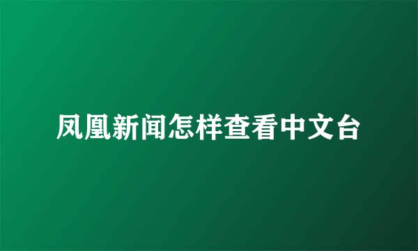 凤凰新闻怎样查看中文台