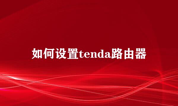 如何设置tenda路由器