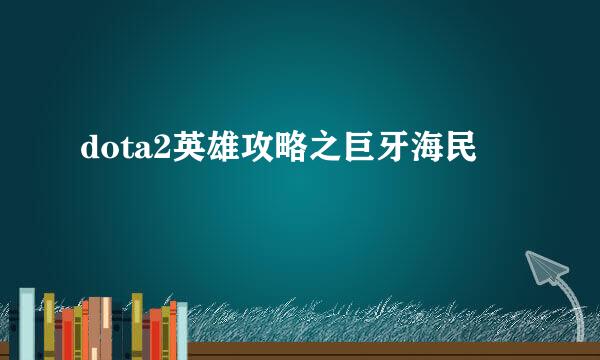 dota2英雄攻略之巨牙海民