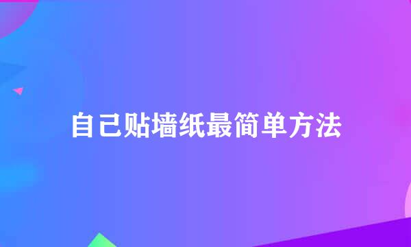 自己贴墙纸最简单方法