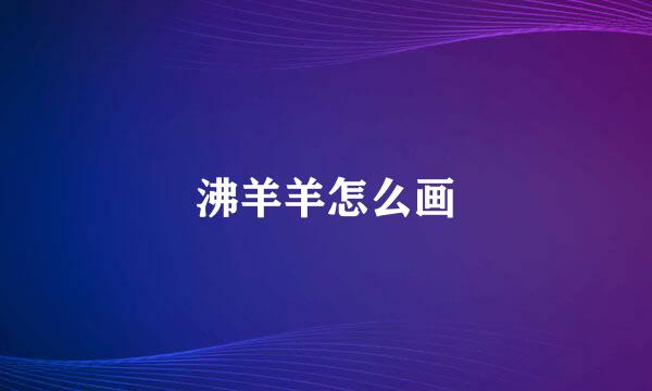 沸羊羊怎么画
