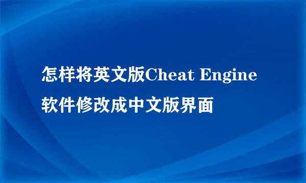 怎样将英文版Cheat Engine软件修改成中文版界面