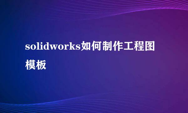 solidworks如何制作工程图模板