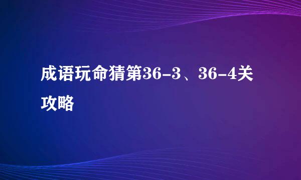 成语玩命猜第36-3、36-4关攻略