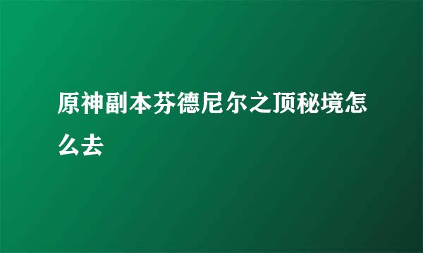 原神副本芬德尼尔之顶秘境怎么去