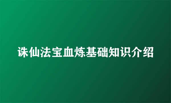 诛仙法宝血炼基础知识介绍