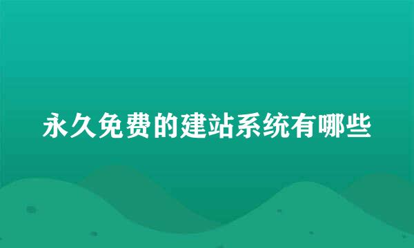 永久免费的建站系统有哪些