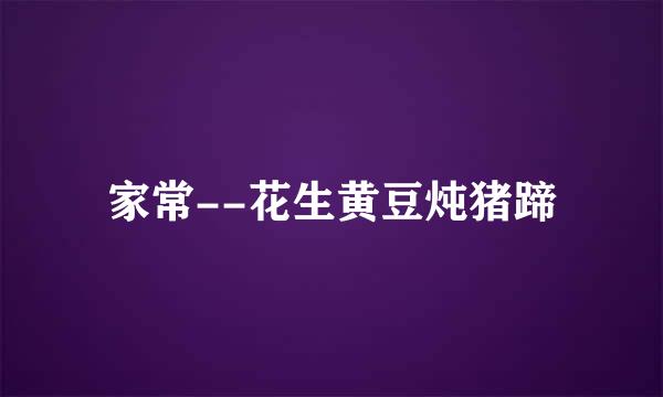家常--花生黄豆炖猪蹄