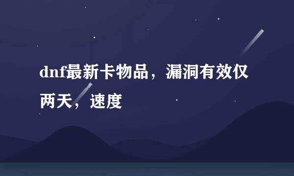 dnf最新卡物品，漏洞有效仅两天，速度