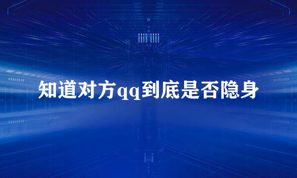 知道对方qq到底是否隐身