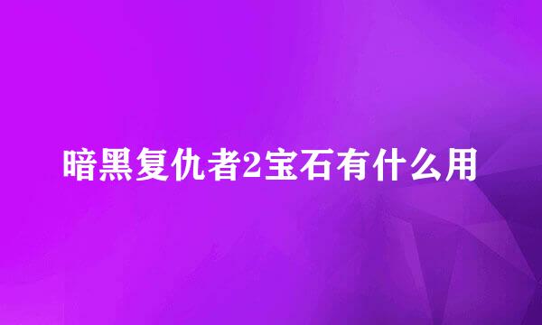 暗黑复仇者2宝石有什么用