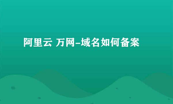 阿里云 万网-域名如何备案