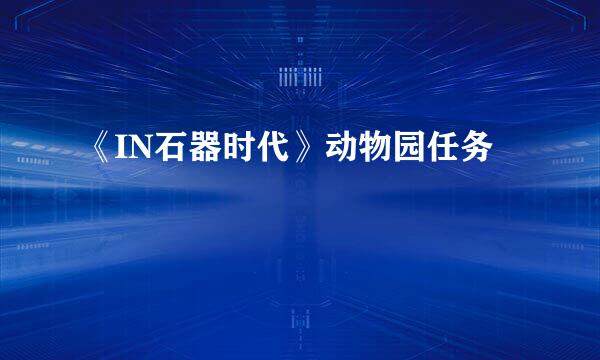 《IN石器时代》动物园任务
