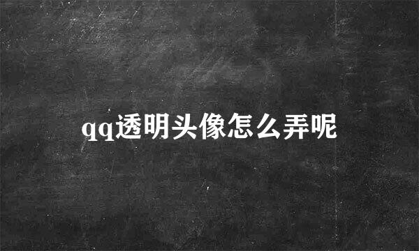 qq透明头像怎么弄呢
