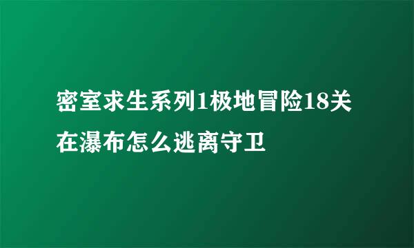 密室求生系列1极地冒险18关在瀑布怎么逃离守卫