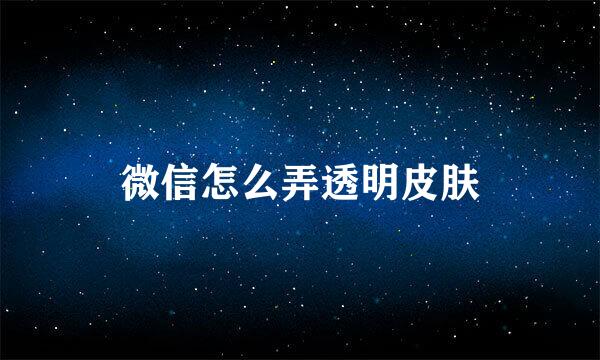 微信怎么弄透明皮肤