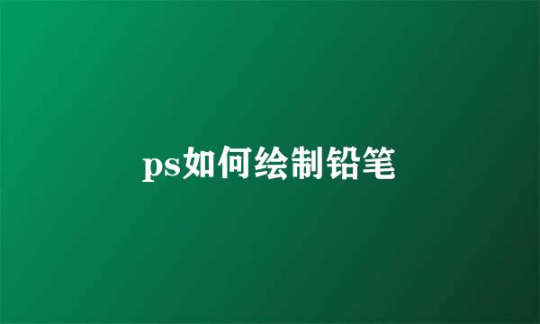 ps如何绘制铅笔