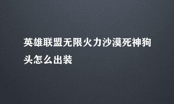 英雄联盟无限火力沙漠死神狗头怎么出装