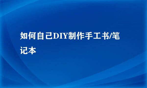 如何自己DIY制作手工书/笔记本