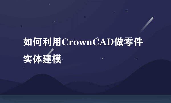 如何利用CrownCAD做零件实体建模