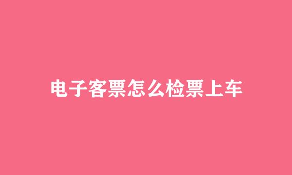 电子客票怎么检票上车