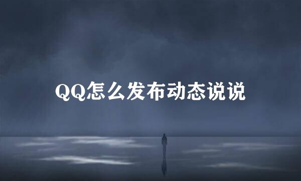 QQ怎么发布动态说说