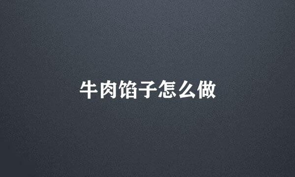 牛肉馅子怎么做