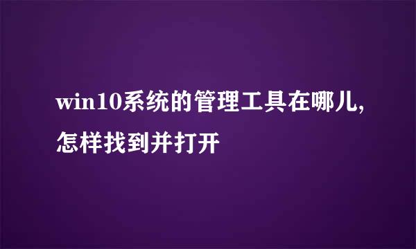 win10系统的管理工具在哪儿,怎样找到并打开