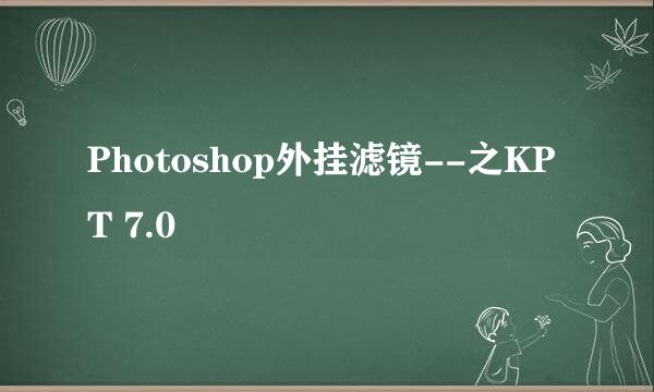 Photoshop外挂滤镜--之KPT 7.0