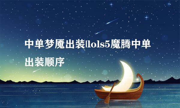 中单梦魇出装|lols5魔腾中单出装顺序