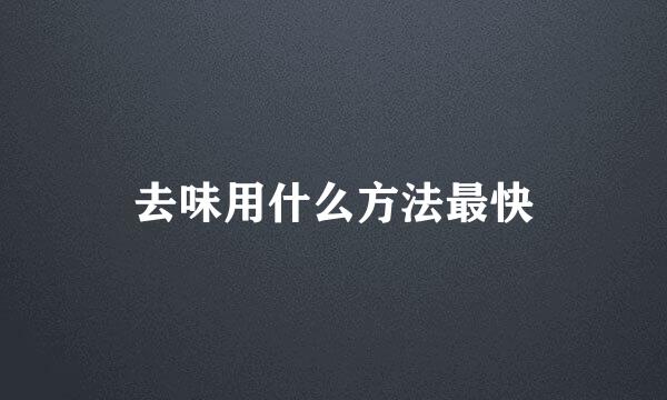 去味用什么方法最快