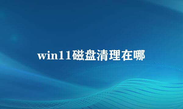 win11磁盘清理在哪
