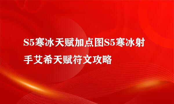 S5寒冰天赋加点图S5寒冰射手艾希天赋符文攻略