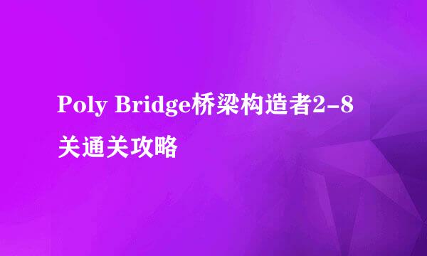 Poly Bridge桥梁构造者2-8关通关攻略
